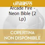 Arcade Fire - Neon Bible (2 Lp) cd musicale di Arcade Fire
