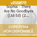 Sophia - There Are No Goodbyes (Ltd Ed) (2 Cd) cd musicale di Sophia