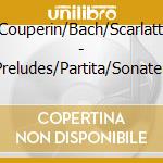 Couperin/Bach/Scarlatti - Preludes/Partita/Sonaten cd