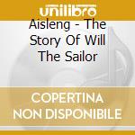 Aisleng - The Story Of Will The Sailor cd musicale di AISLENG