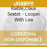 Raible,Claus Sextet - Loopin  With Lea cd