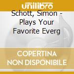 Schott, Simon - Plays Your Favorite Everg cd