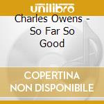 Charles Owens - So Far So Good cd musicale di Charles Owens