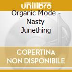 Organic Mode - Nasty Junething cd musicale di Organic Mode