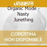 Organic Mode - Nasty Junething cd