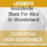 Soundsville - Blues For Alice In Wonderland cd musicale di Soundsville