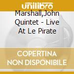 Marshall,John Quintet - Live At  Le Pirate cd musicale di Marshall,John Quintet