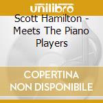 Scott Hamilton - Meets The Piano Players cd musicale di Scott Hamilton