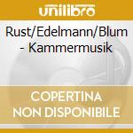 Rust/Edelmann/Blum - Kammermusik cd musicale di Rust/Edelmann/Blum