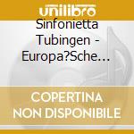 Sinfonietta Tubingen - Europa?Sche Orchesterwerke De cd musicale di Sinfonietta Tubingen