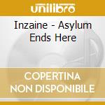 Inzaine - Asylum Ends Here cd