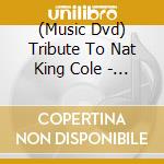 (Music Dvd) Tribute To Nat King Cole - A Nightingale Sang cd musicale