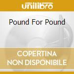 Pound For Pound cd