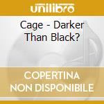 Cage - Darker Than Black? cd