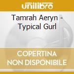 Tamrah Aeryn - Typical Gurl cd musicale