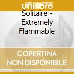 Solitaire - Extremely Flammable cd musicale di Solitaire