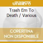 Trash Em To Death / Various cd