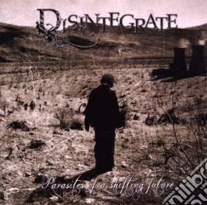 Disintegrate - Parasites Of A Shifting Future cd musicale di Disintegrate