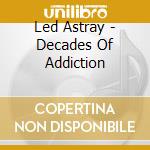 Led Astray - Decades Of Addiction cd musicale di Led Astray
