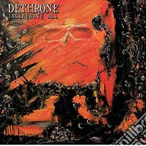 Dethrone - Incinerate All! cd musicale di Dethrone