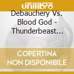Debauchery Vs. Blood God - Thunderbeast (2 Cd)
