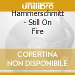 Hammerschmitt - Still On Fire cd musicale di Hammerschmitt