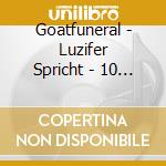 Goatfuneral - Luzifer Spricht - 10 Years In The Name Of The Goat (2 Cd) cd musicale di Goatfuneral