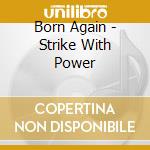 Born Again - Strike With Power cd musicale di Again Born