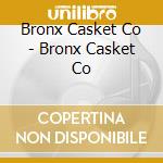 Bronx Casket Co - Bronx Casket Co cd