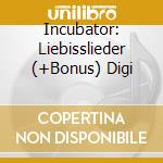 Incubator: Liebisslieder (+Bonus) Digi cd
