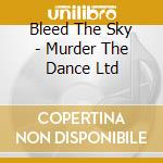 Bleed The Sky - Murder The Dance Ltd cd