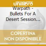 Warpath - Bullets For A Desert Session (Limited Edition Digipak) cd musicale di Warpath