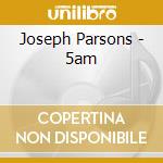 Joseph Parsons - 5am cd musicale di Joseph Parsons