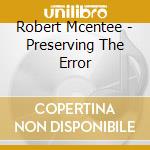Robert Mcentee - Preserving The Error