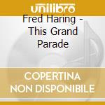 Fred Haring - This Grand Parade cd