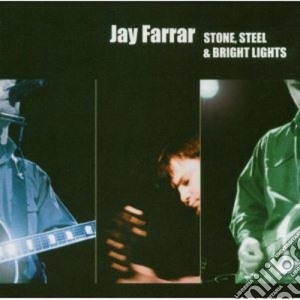 Jay Farrar - Stone Steel & Bright Lights cd musicale di FARRAR JAY