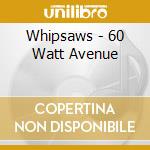 Whipsaws - 60 Watt Avenue cd
