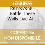 Rainravens - Rattle These Walls-Live At Rockpalast cd musicale di Rainravens