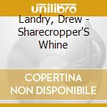Landry, Drew - Sharecropper'S Whine