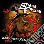 Stacie Collins - Sometimes Ya Gotta..