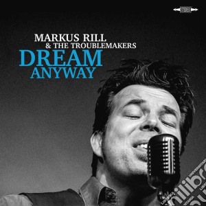 Markus Rill & The Troublemakers - Dream Anyway cd musicale di Markus Rill & The Troublemakers