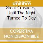Great Crusades - Until The Night Turned To Day cd musicale di Great Crusades