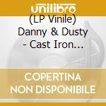 (LP Vinile) Danny & Dusty - Cast Iron Soul vinile