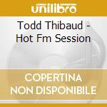 Todd Thibaud - Hot Fm Session cd