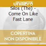 Silos (The) - Come On Like Fast Lane cd musicale di THE SILOS