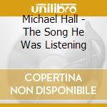 Michael Hall - The Song He Was Listening cd