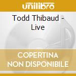Todd Thibaud - Live cd musicale di THIBAUD TODD