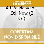 Ad Vanderveen - Still Now (2 Cd) cd