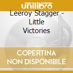Leeroy Stagger - Little Victories cd musicale di Leeroy Stagger