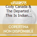 Cody Canada & The Departed - This Is Indian Land cd
